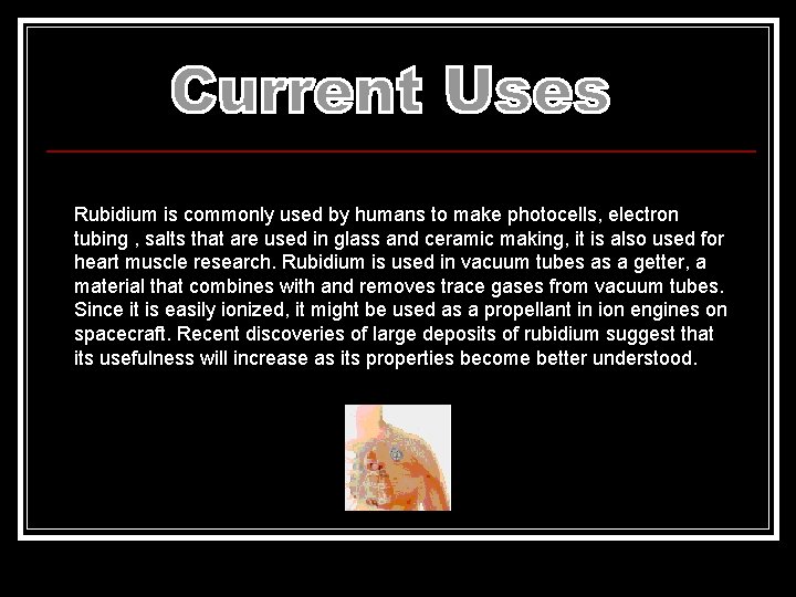 Rubidium is commonly used by humans to make photocells, electron tubing , salts that