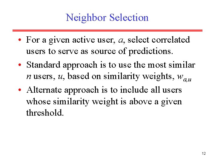 Neighbor Selection • For a given active user, a, select correlated users to serve
