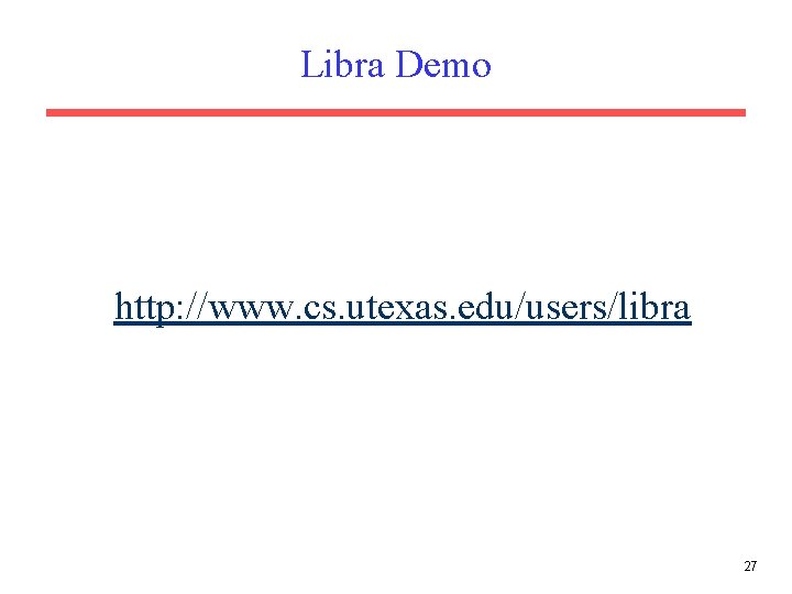 Libra Demo http: //www. cs. utexas. edu/users/libra 27 