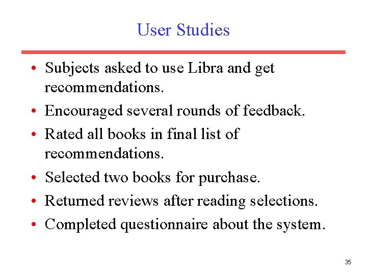 User Studies • Subjects asked to use Libra and get recommendations. • Encouraged several