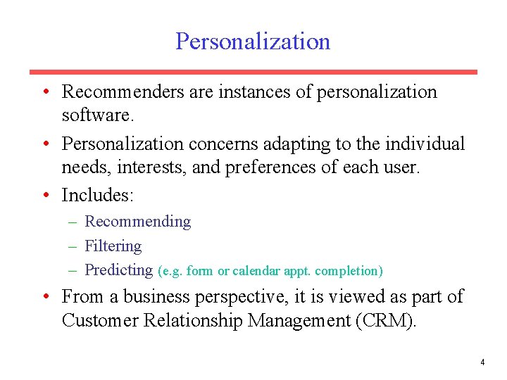 Personalization • Recommenders are instances of personalization software. • Personalization concerns adapting to the