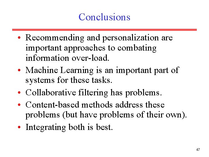 Conclusions • Recommending and personalization are important approaches to combating information over-load. • Machine