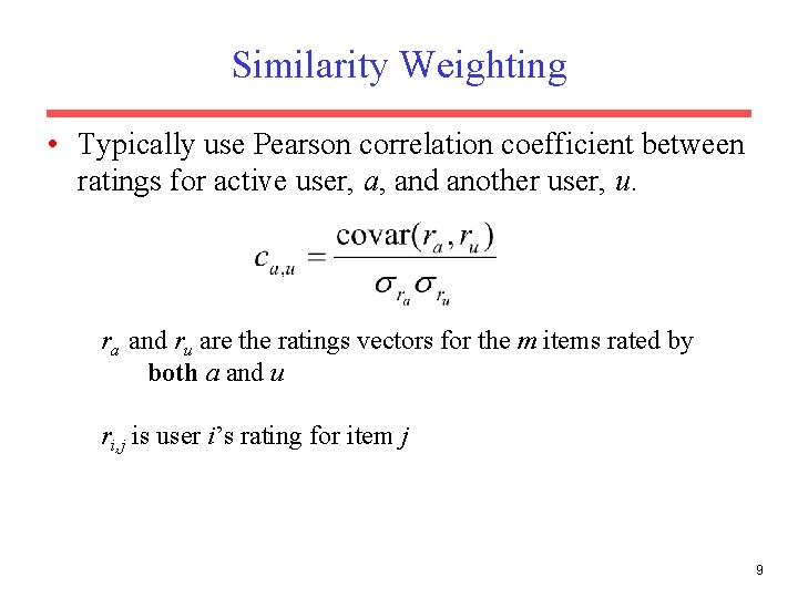 Similarity Weighting • Typically use Pearson correlation coefficient between ratings for active user, a,