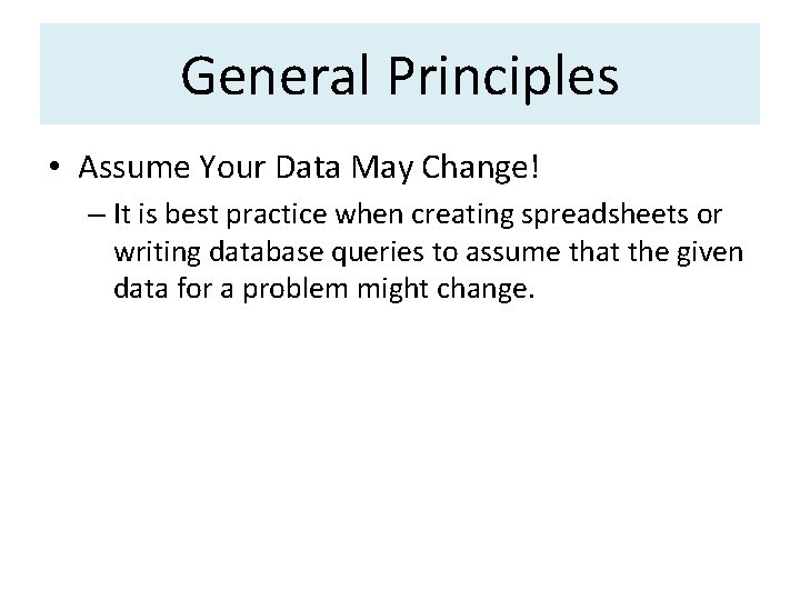 General Principles • Assume Your Data May Change! – It is best practice when