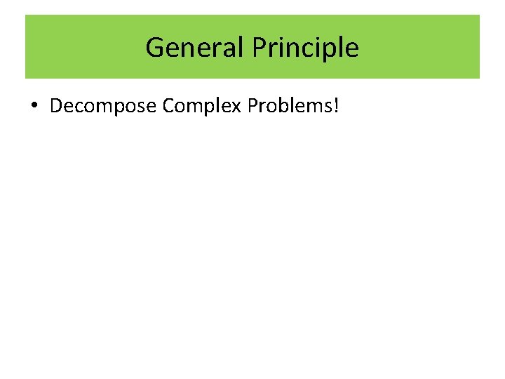 General Principle • Decompose Complex Problems! 