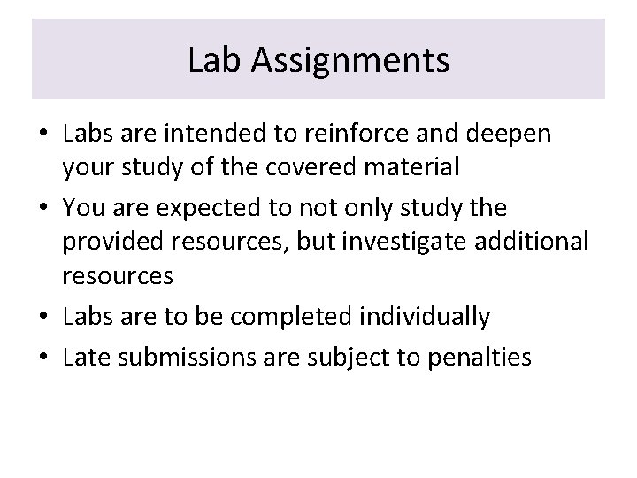 Lab Assignments • Labs are intended to reinforce and deepen your study of the