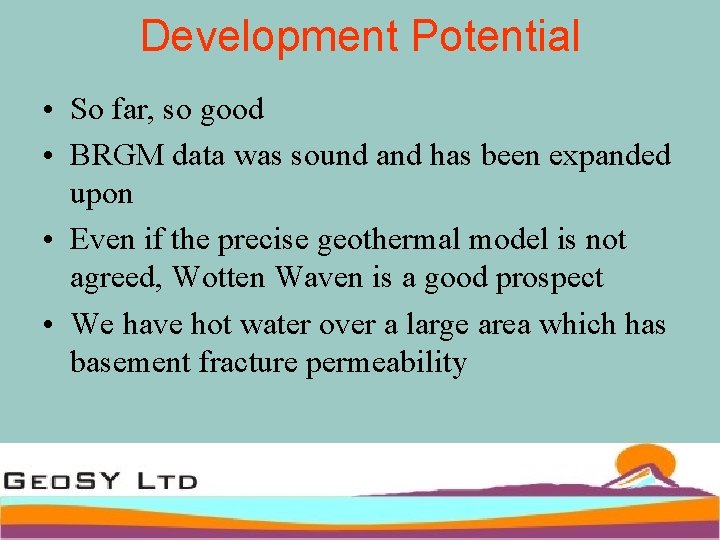 Development Potential • So far, so good • BRGM data was sound and has