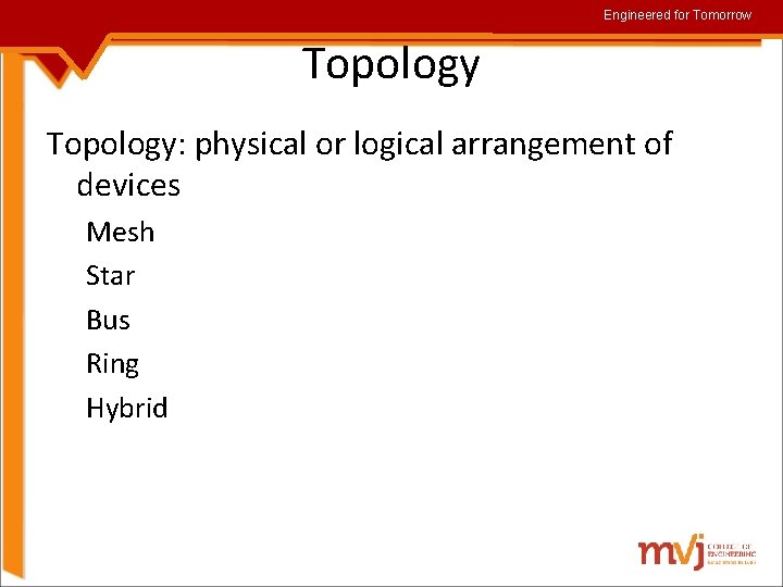 Engineered for Tomorrow Topology: physical or logical arrangement of devices Mesh Star Bus Ring