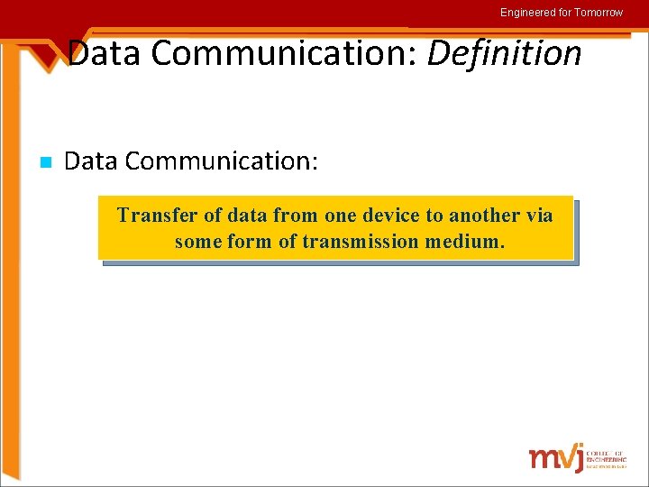 Engineered for Tomorrow Data Communication: Definition Data Communication: Transfer of data from one device