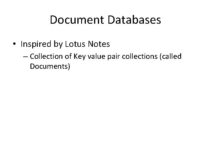 Document Databases • Inspired by Lotus Notes – Collection of Key value pair collections