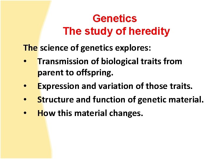 Genetics The study of heredity The science of genetics explores: • Transmission of biological