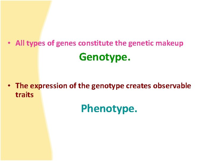  • All types of genes constitute the genetic makeup Genotype. • The expression