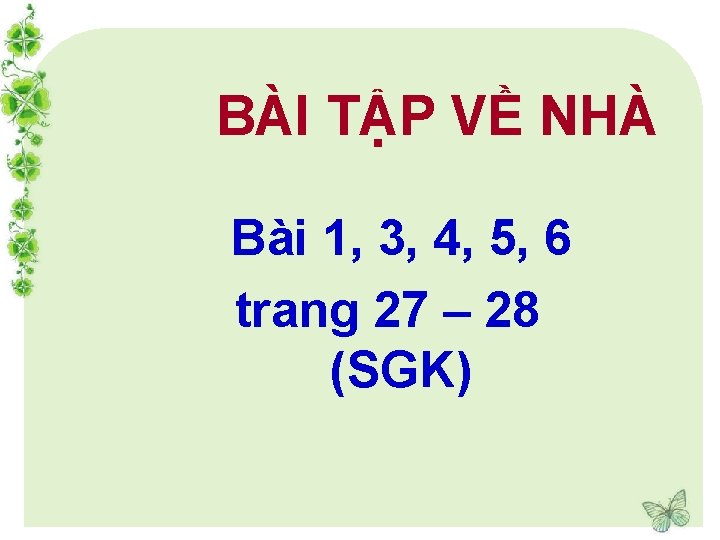 BÀI TẬP VỀ NHÀ Bài 1, 3, 4, 5, 6 trang 27 – 28