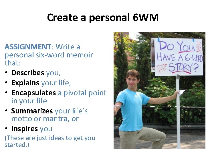 Create a personal 6 WM ASSIGNMENT: Write a personal six-word memoir that: • Describes