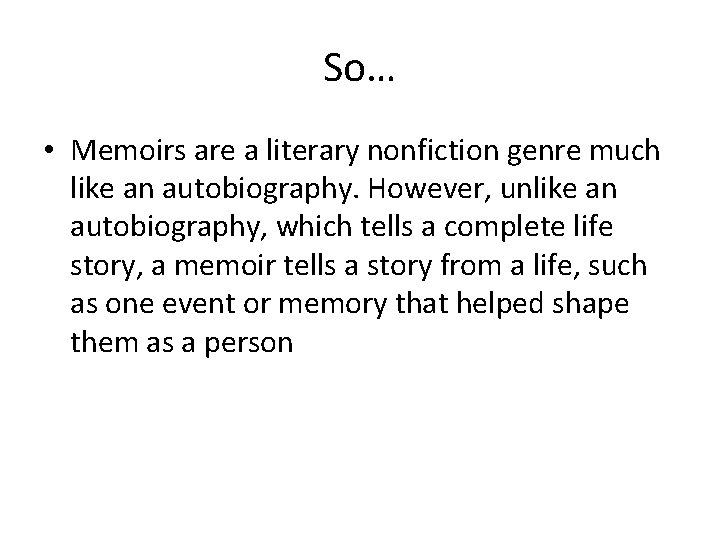 So… • Memoirs are a literary nonfiction genre much like an autobiography. However, unlike