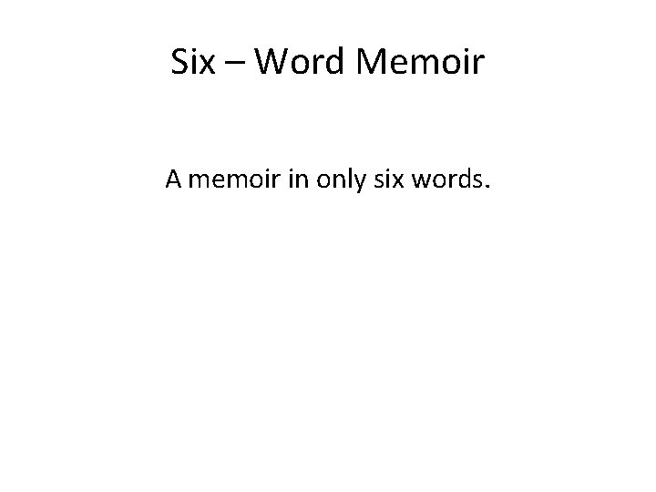 Six – Word Memoir A memoir in only six words. 