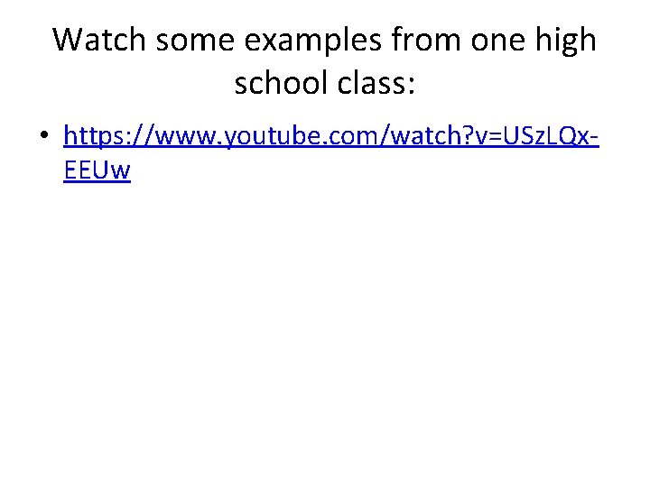 Watch some examples from one high school class: • https: //www. youtube. com/watch? v=USz.