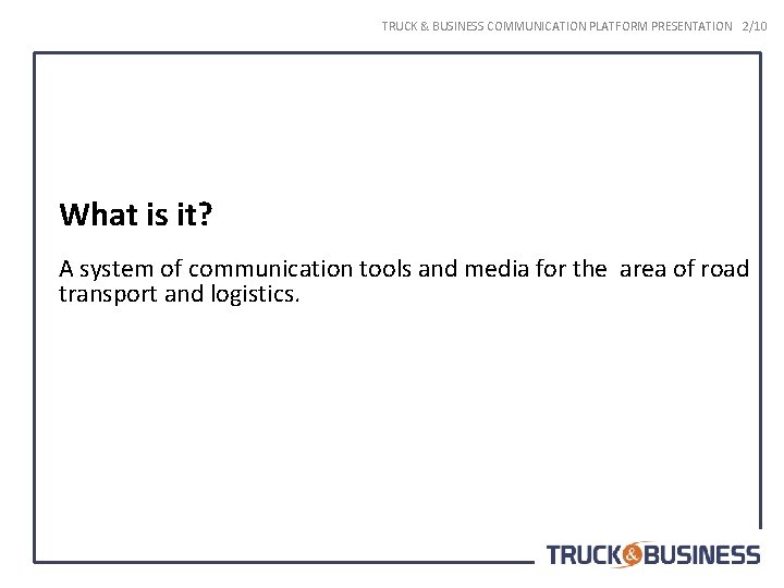 TRUCK & BUSINESS COMMUNICATION PLATFORM PRESENTATION 2/10 What is it? A system of communication