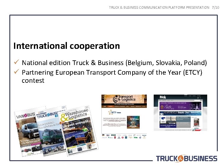 TRUCK & BUSINESS COMMUNICATION PLATFORM PRESENTATION 7/10 International cooperation ü National edition Truck &