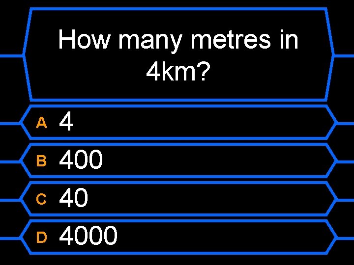 How many metres in 4 km? A B C D 4 400 40 4000
