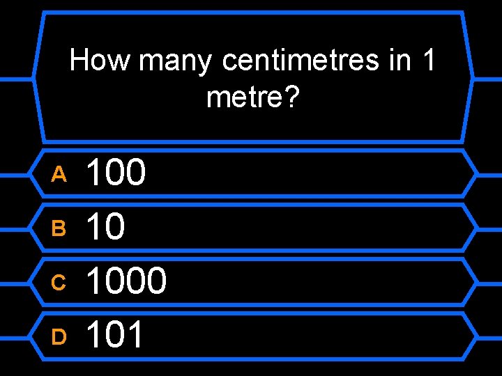 How many centimetres in 1 metre? A B C D 100 10 1000 101