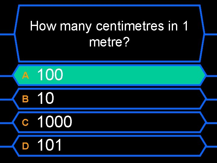 How many centimetres in 1 metre? A B C D 100 10 1000 101