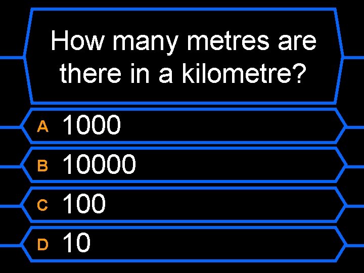 How many metres are there in a kilometre? A B C D 10000 10