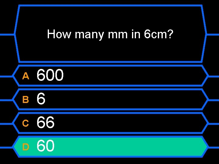 How many mm in 6 cm? A B C D 600 6 66 60