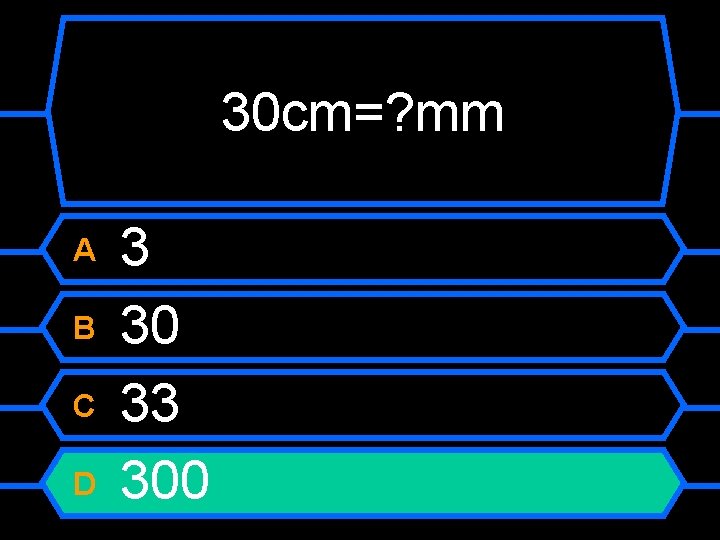 30 cm=? mm A B C D 3 30 33 300 