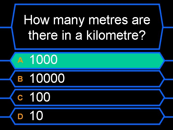 How many metres are there in a kilometre? A B C D 10000 10