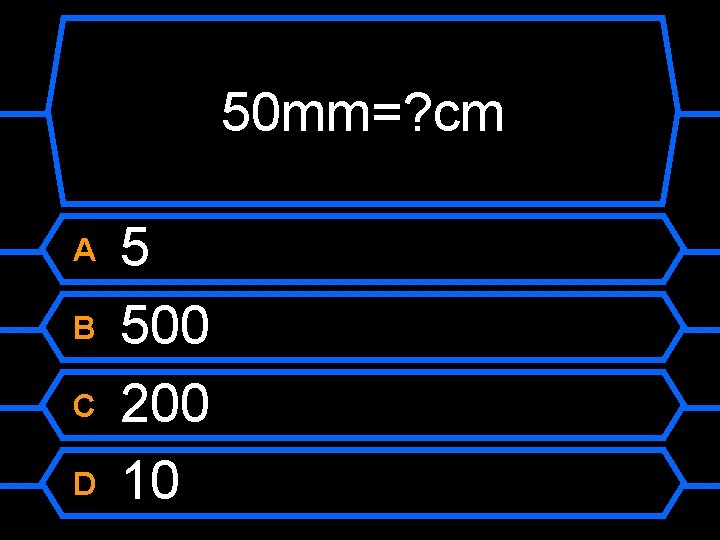 50 mm=? cm A B C D 5 500 200 10 
