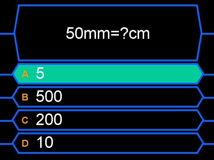 50 mm=? cm A B C D 5 500 200 10 