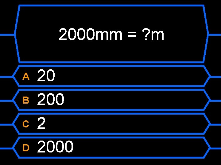 2000 mm = ? m A B C D 20 200 2 2000 