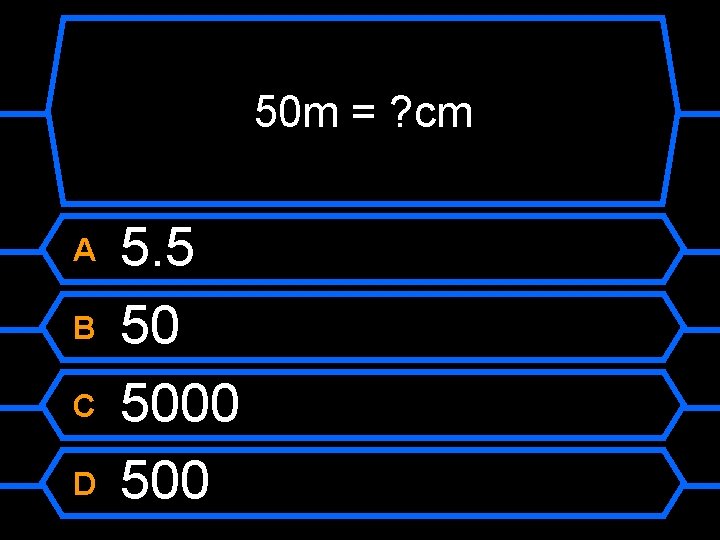 50 m = ? cm A B C D 5. 5 50 500 