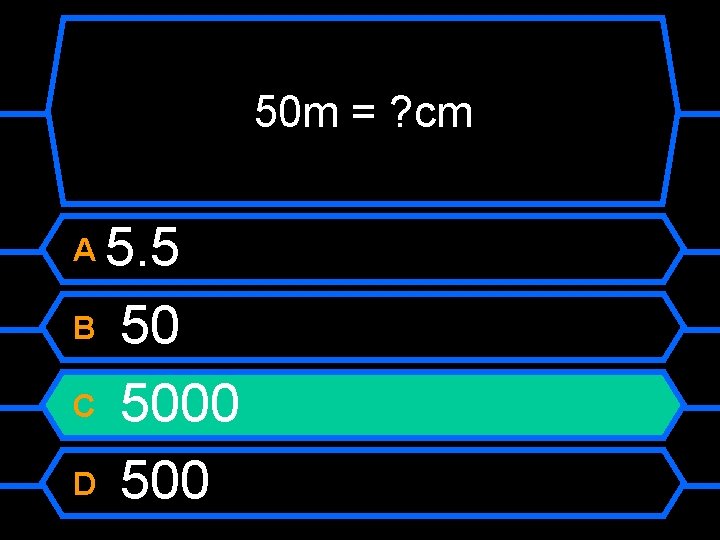 50 m = ? cm 5. 5 B 50 C 5000 D 500 A