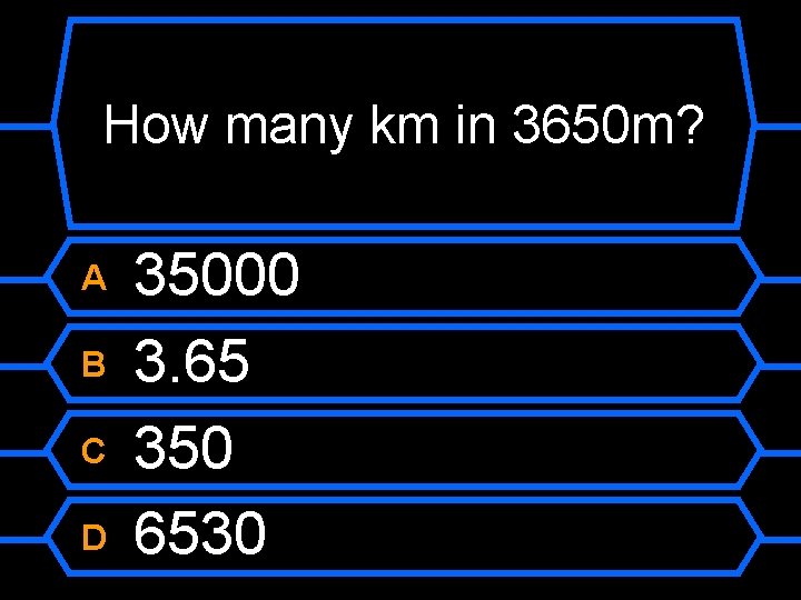 How many km in 3650 m? A B C D 35000 3. 65 350