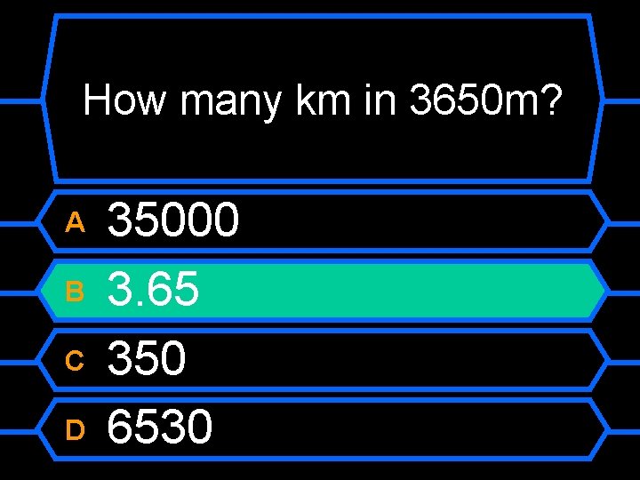 How many km in 3650 m? A B C D 35000 3. 65 350