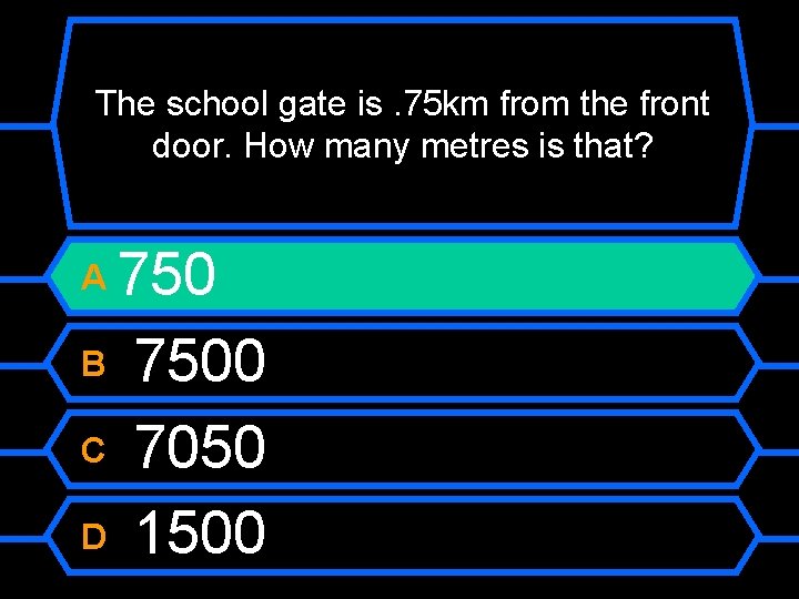 The school gate is. 75 km from the front door. How many metres is