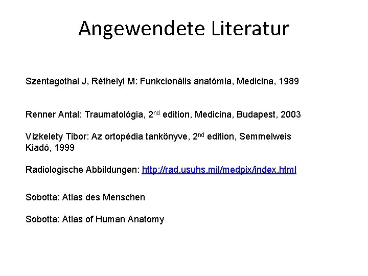 Angewendete Literatur Szentagothai J, Réthelyi M: Funkcionális anatómia, Medicina, 1989 Renner Antal: Traumatológia, 2