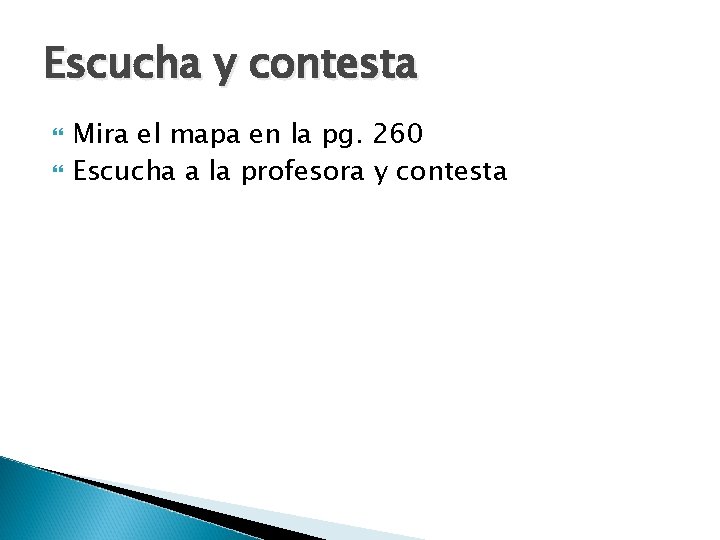 Escucha y contesta Mira el mapa en la pg. 260 Escucha a la profesora