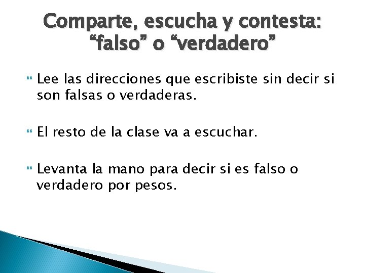 Comparte, escucha y contesta: “falso” o “verdadero” Lee las direcciones que escribiste sin decir