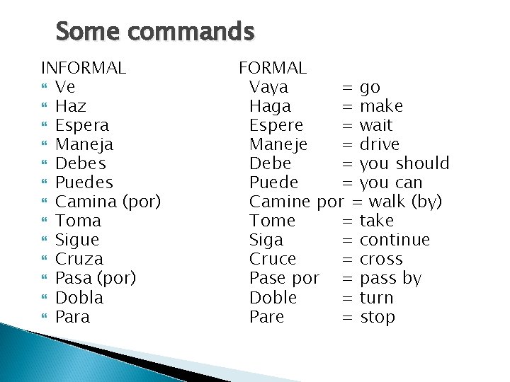 Some commands INFORMAL Ve Haz Espera Maneja Debes Puedes Camina (por) Toma Sigue Cruza