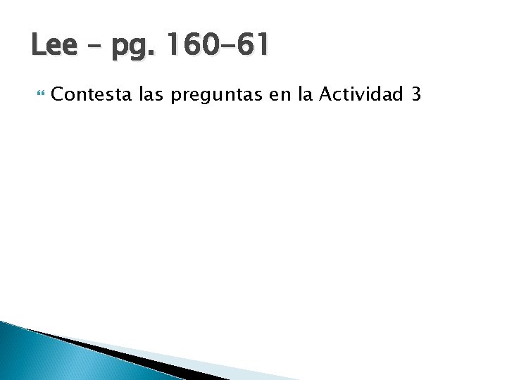 Lee – pg. 160 -61 Contesta las preguntas en la Actividad 3 