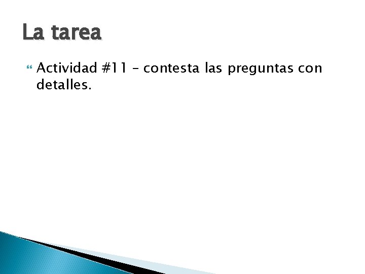 La tarea Actividad #11 – contesta las preguntas con detalles. 