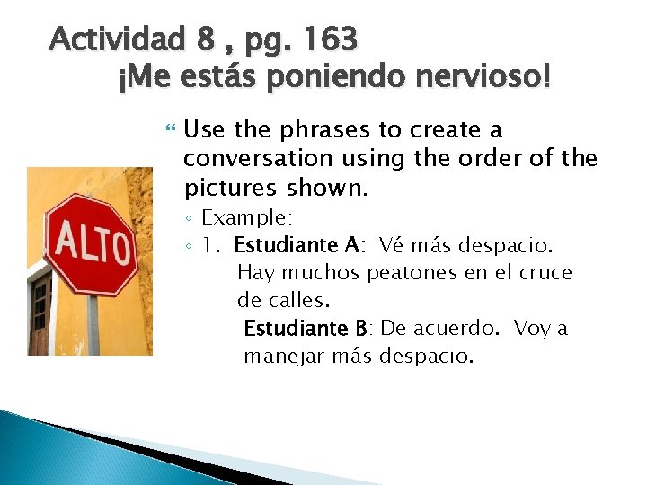 Actividad 8 , pg. 163 ¡Me estás poniendo nervioso! Use the phrases to create