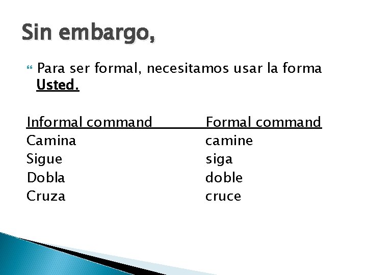 Sin embargo, Para ser formal, necesitamos usar la forma Usted. Informal command Camina Sigue