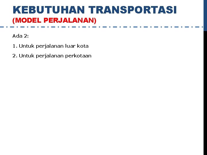 KEBUTUHAN TRANSPORTASI (MODEL PERJALANAN) Ada 2: 1. Untuk perjalanan luar kota 2. Untuk perjalanan