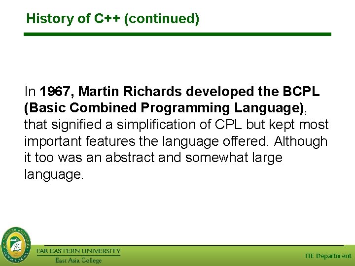 History of C++ (continued) In 1967, Martin Richards developed the BCPL (Basic Combined Programming