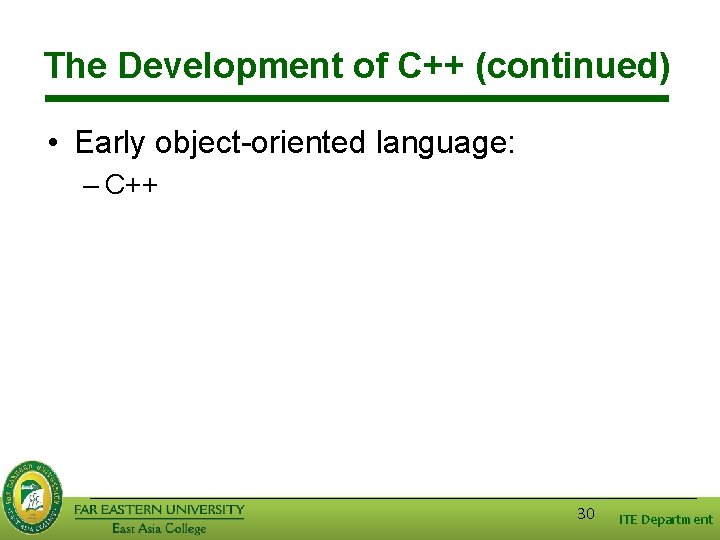 The Development of C++ (continued) • Early object-oriented language: – C++ 30 ITE Department