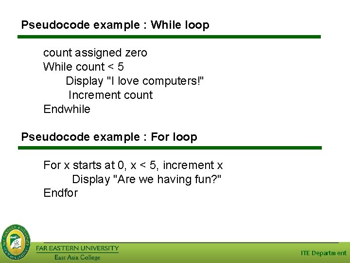 Pseudocode example : While loop count assigned zero While count < 5 Display "I